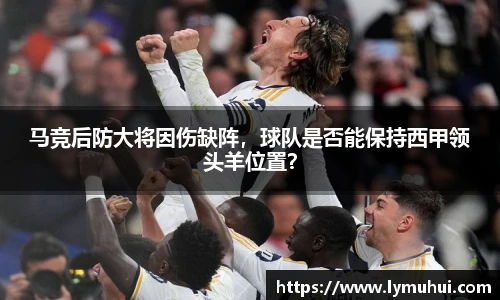 马竞后防大将因伤缺阵，球队是否能保持西甲领头羊位置？
