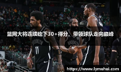 篮网大将连续砍下30+得分，带领球队走向巅峰