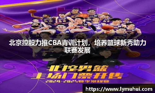 北京控股力推CBA青训计划，培养篮球新秀助力联赛发展