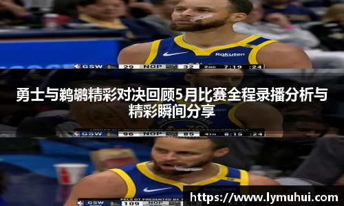 勇士与鹈鹕精彩对决回顾5月比赛全程录播分析与精彩瞬间分享